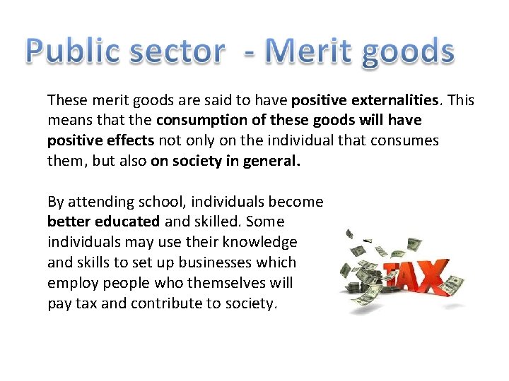 These merit goods are said to have positive externalities. This means that the consumption