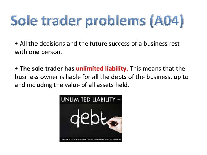 Sole trader problems (A 04) • All the decisions and the future success of