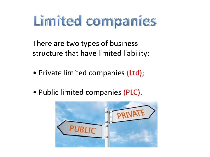 Limited companies There are two types of business structure that have limited liability: •