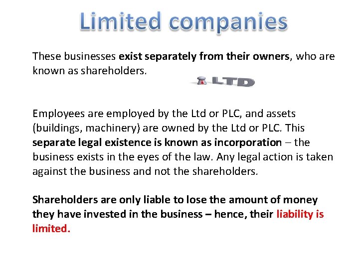 These businesses exist separately from their owners, who are known as shareholders. Employees are