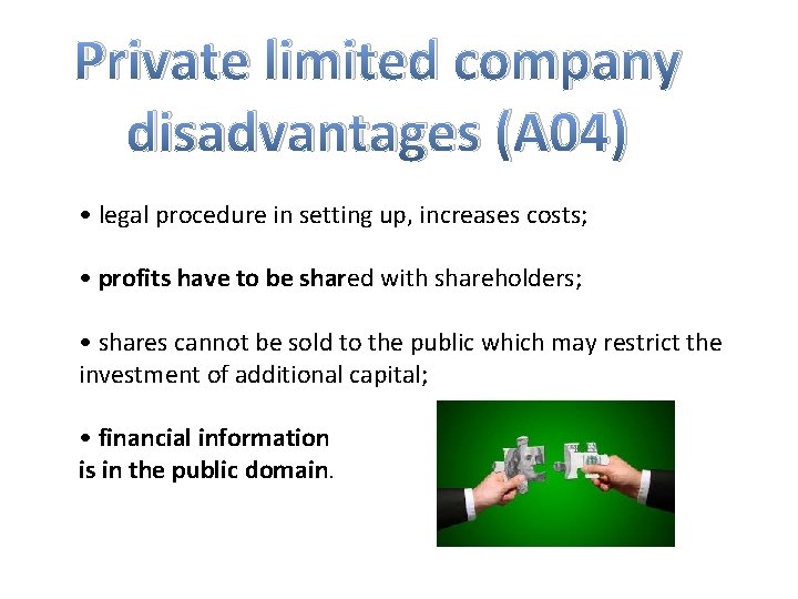 Private limited company disadvantages (A 04) • legal procedure in setting up, increases costs;