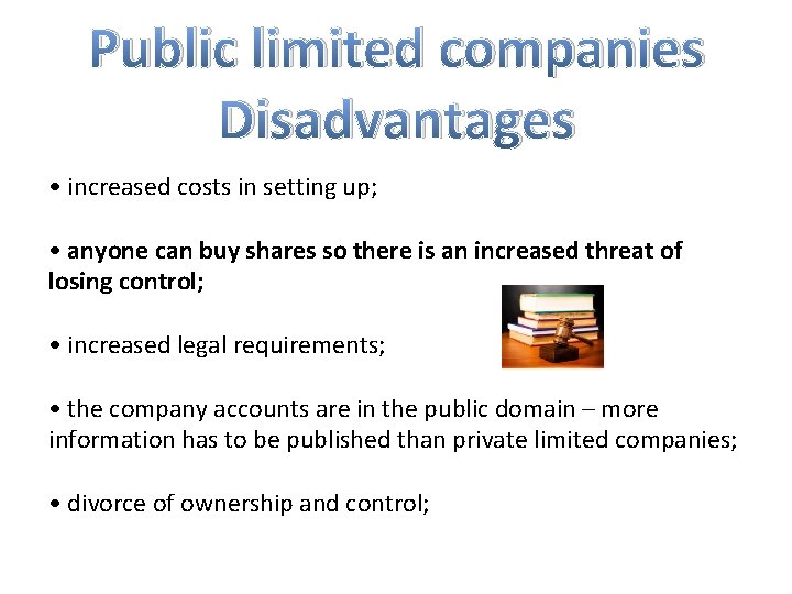Public limited companies Disadvantages • increased costs in setting up; • anyone can buy