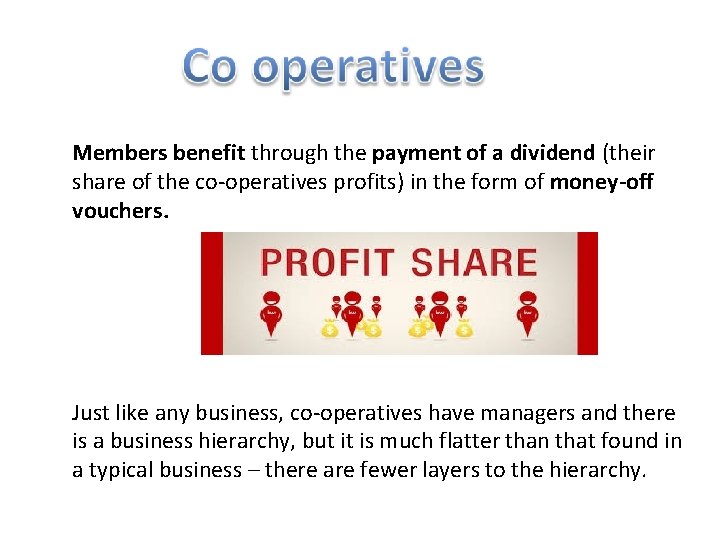 Members benefit through the payment of a dividend (their share of the co-operatives profits)