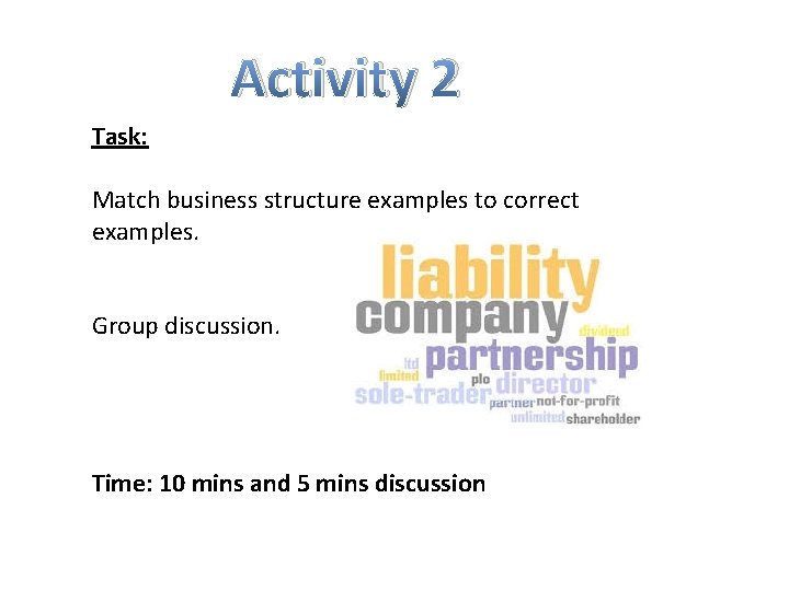 Activity 2 Task: Match business structure examples to correct examples. Group discussion. Time: 10