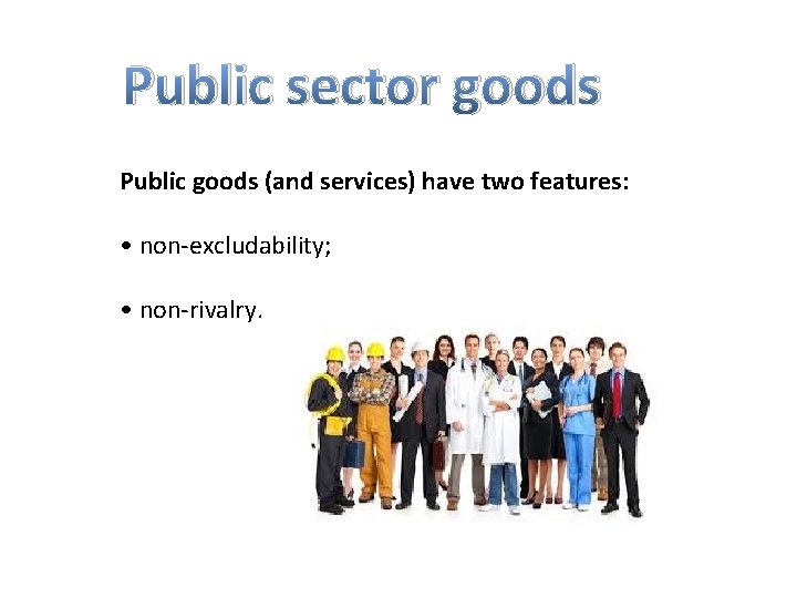 Public sector goods Public goods (and services) have two features: • non-excludability; • non-rivalry.