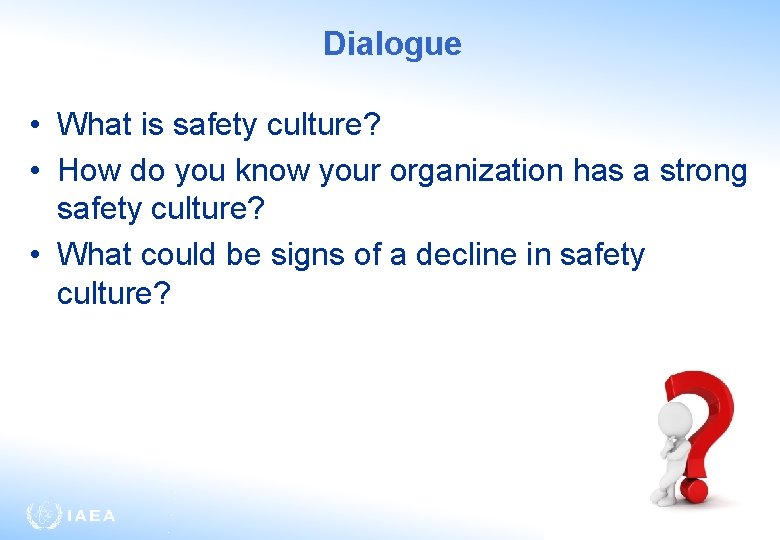Dialogue • What is safety culture? • How do you know your organization has