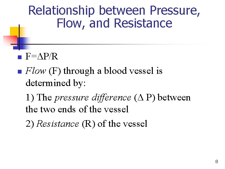 Relationship between Pressure, Flow, and Resistance n n F=ΔP/R Flow (F) through a blood Relationship between Pressure, Flow, and Resistance n n F=ΔP/R Flow (F) through a blood