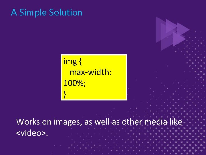 A Simple Solution img { max-width: 100%; } Works on images, as well as