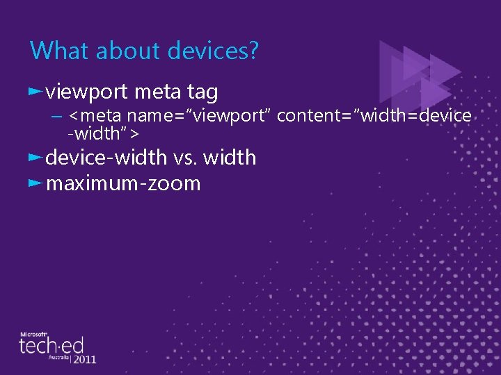What about devices? ►viewport meta tag – <meta name=“viewport” content=“width=device -width”> ►device-width vs. width
