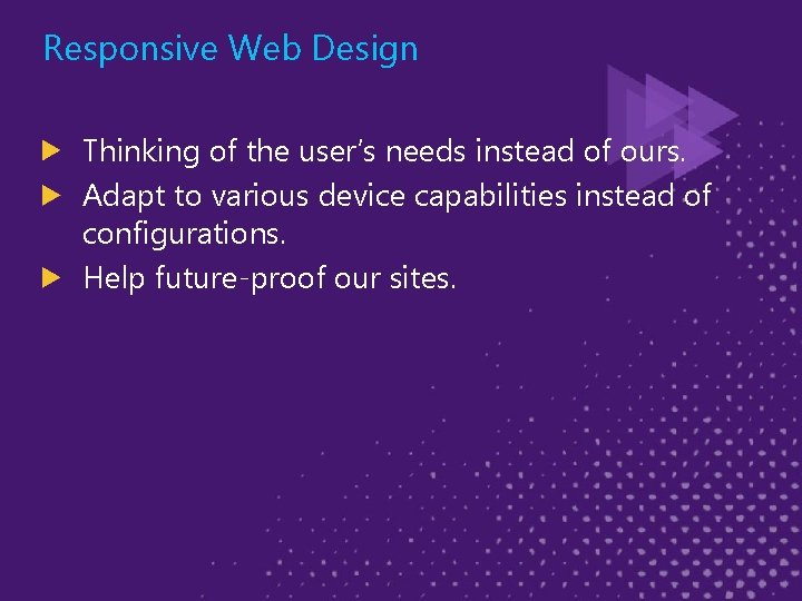Responsive Web Design Thinking of the user’s needs instead of ours. Adapt to various