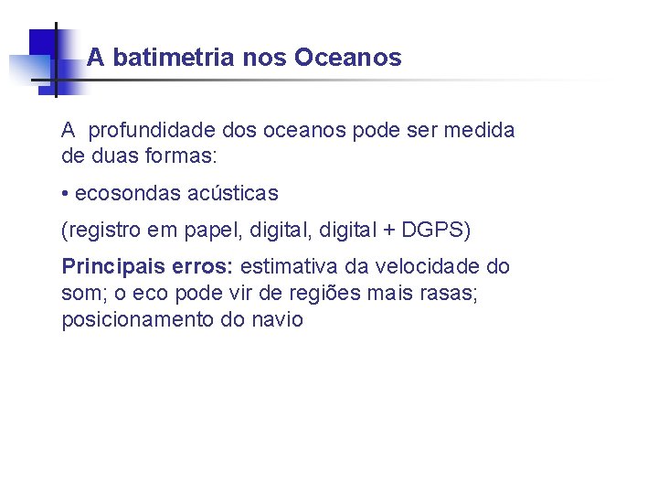 A batimetria nos Oceanos A profundidade dos oceanos pode ser medida de duas formas: