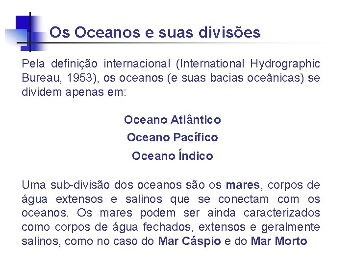 Os Oceanos e suas divisões Pela definição internacional (International Hydrographic Bureau, 1953), os oceanos