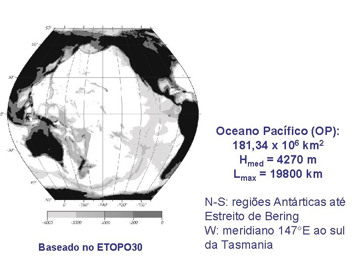 Oceano Pacífico (OP): 181, 34 x 106 km 2 Hmed = 4270 m Lmax