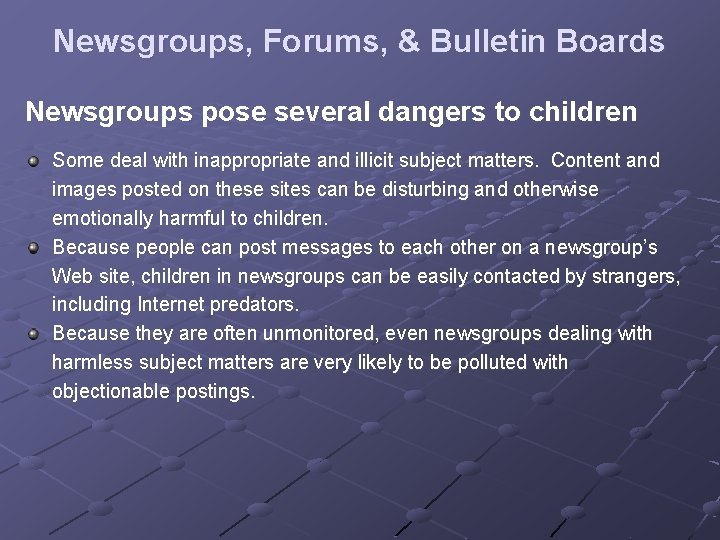 Newsgroups, Forums, & Bulletin Boards Newsgroups pose several dangers to children Some deal with