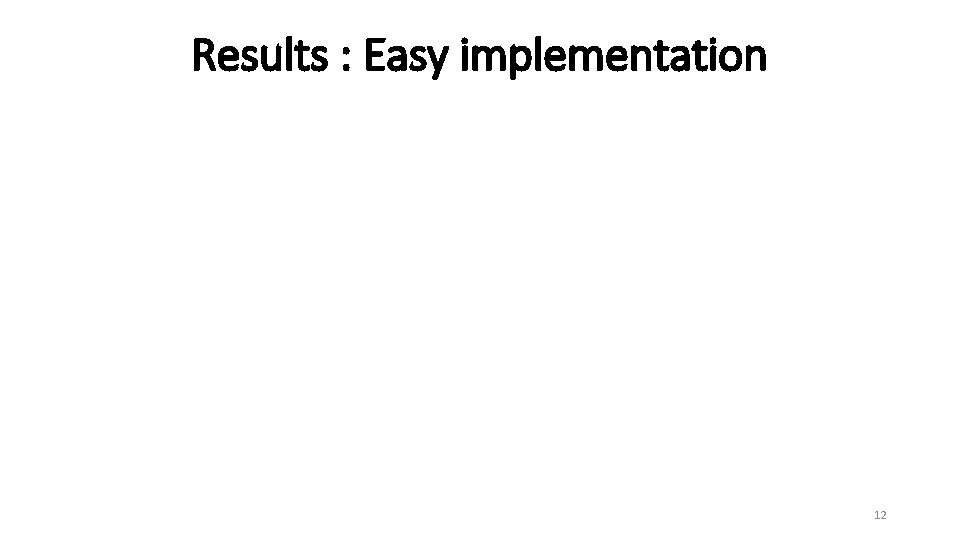 Results : Easy implementation 12 