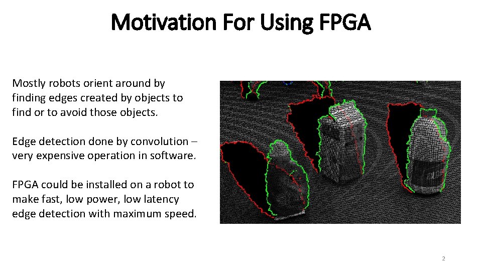 Motivation For Using FPGA Mostly robots orient around by finding edges created by objects