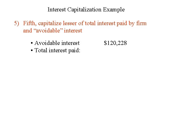 Interest Capitalization Example 5) Fifth, capitalize lesser of total interest paid by firm and
