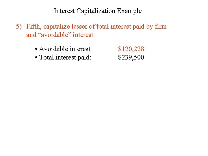 Interest Capitalization Example 5) Fifth, capitalize lesser of total interest paid by firm and