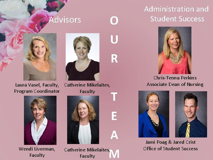 Advisors O U R Laura Vasel, Faculty, Catherine Mikelaites, Program Coordinator Faculty Wendi Liverman,