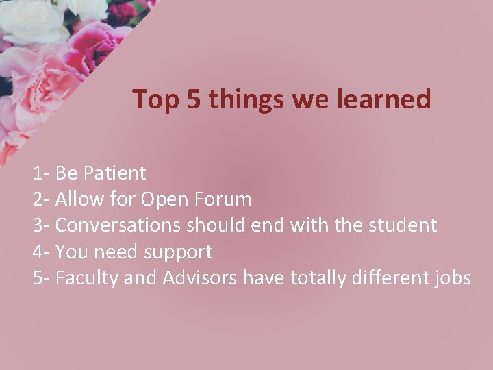 Top 5 things we learned 1 - Be Patient 2 - Allow for Open