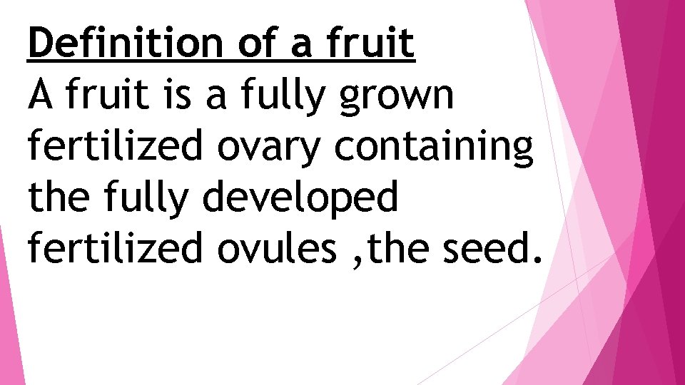 Definition of a fruit A fruit is a fully grown fertilized ovary containing the