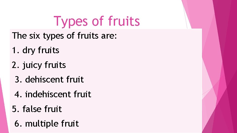 Types of fruits The six types of fruits are: 1. dry fruits 2. juicy