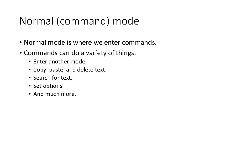 Normal (command) mode • Normal mode is where we enter commands. • Commands can