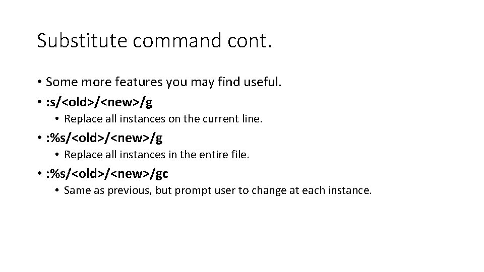 Substitute command cont. • Some more features you may find useful. • : s/<old>/<new>/g