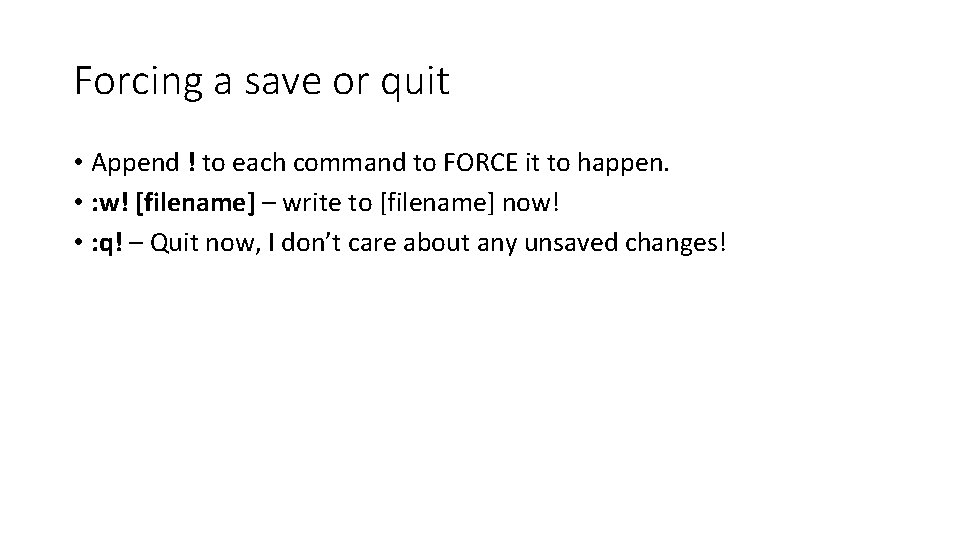 Forcing a save or quit • Append ! to each command to FORCE it