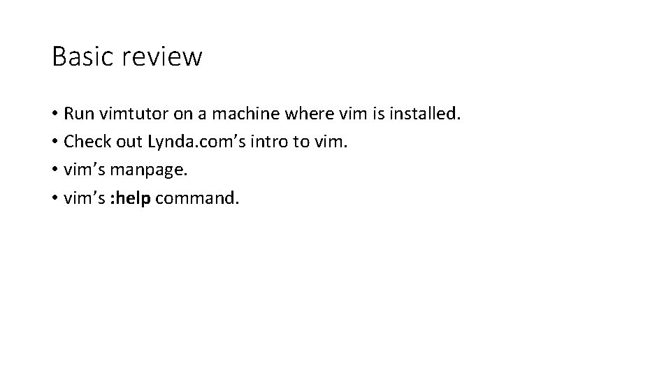 Basic review • Run vimtutor on a machine where vim is installed. • Check