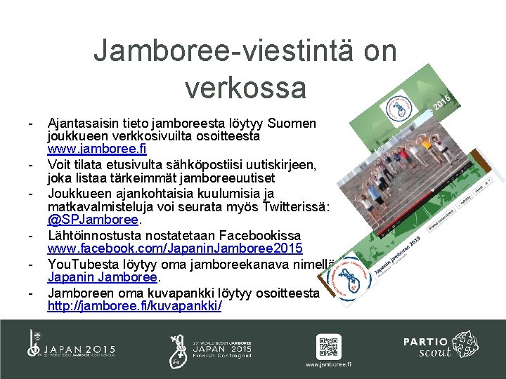Jamboree-viestintä on verkossa - Ajantasaisin tieto jamboreesta löytyy Suomen joukkueen verkkosivuilta osoitteesta www. jamboree.