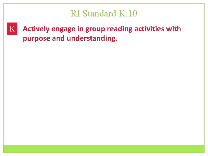 RI Standard K. 10 K Actively engage in group reading activities with purpose and