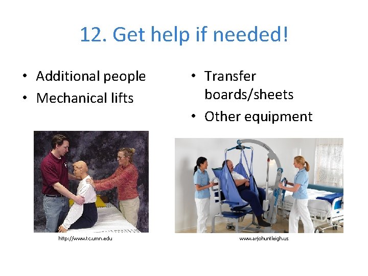 12. Get help if needed! • Additional people • Mechanical lifts http: //www. tc.