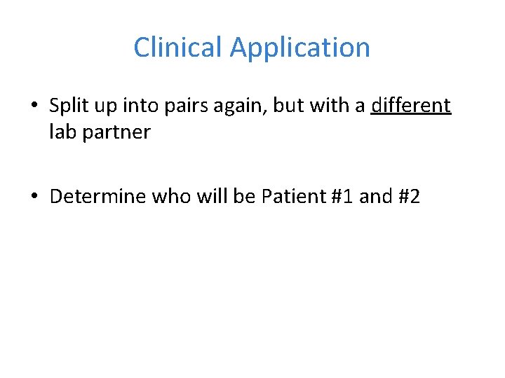 Clinical Application • Split up into pairs again, but with a different lab partner