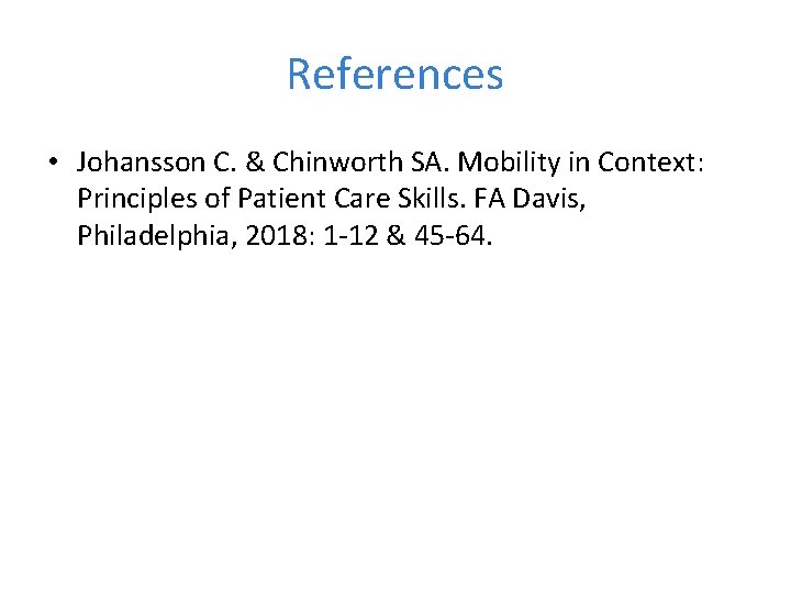 References • Johansson C. & Chinworth SA. Mobility in Context: Principles of Patient Care