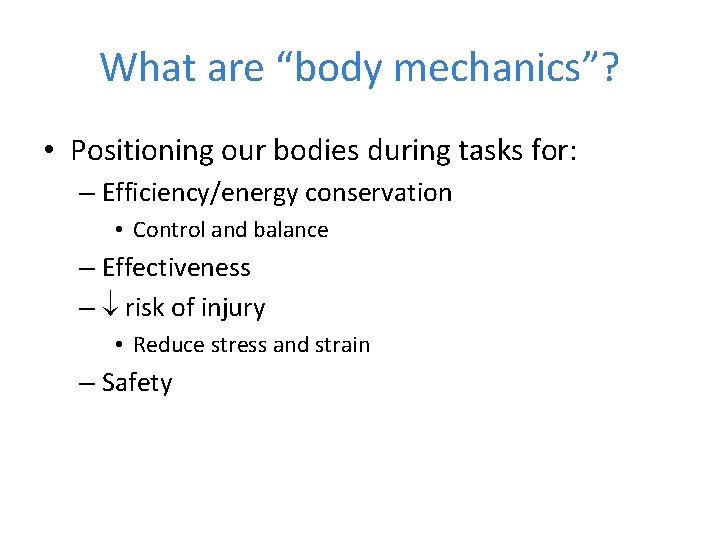 What are “body mechanics”? • Positioning our bodies during tasks for: – Efficiency/energy conservation