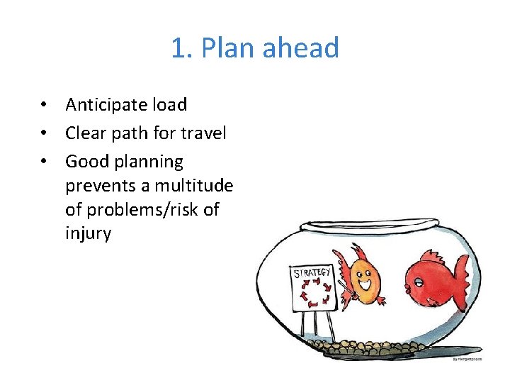 1. Plan ahead • Anticipate load • Clear path for travel • Good planning