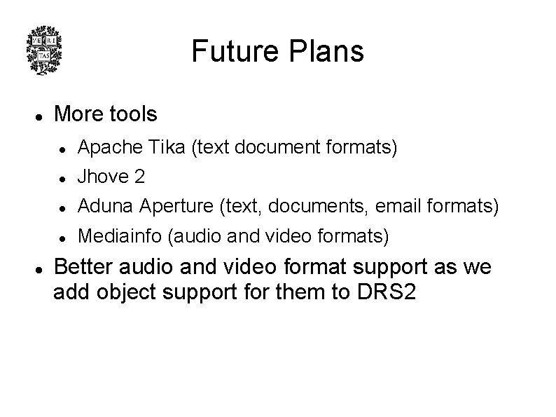 Future Plans l l More tools l Apache Tika (text document formats) l Jhove