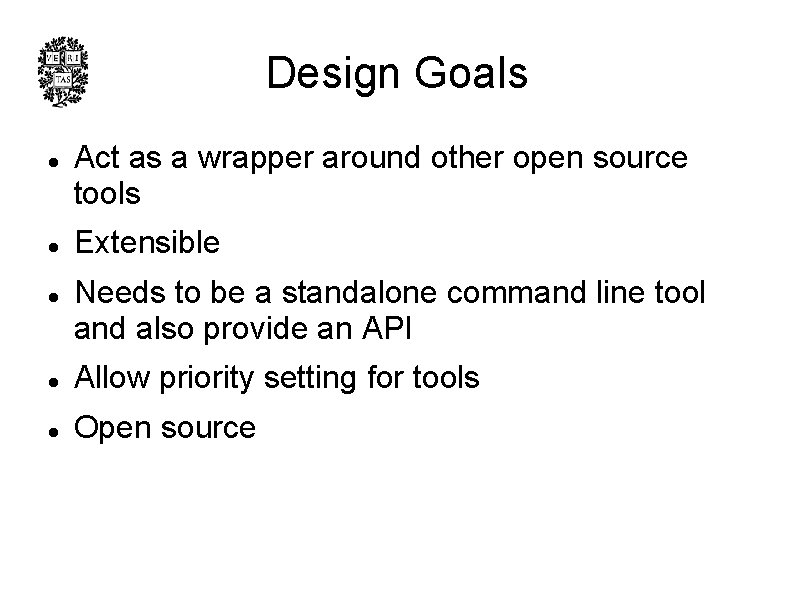 Design Goals l l l Act as a wrapper around other open source tools