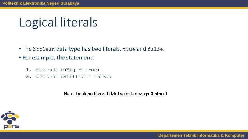 Logical literals • The boolean data type has two literals, true and false. •