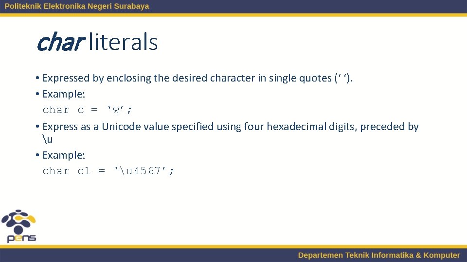 char literals • Expressed by enclosing the desired character in single quotes (‘ ‘).