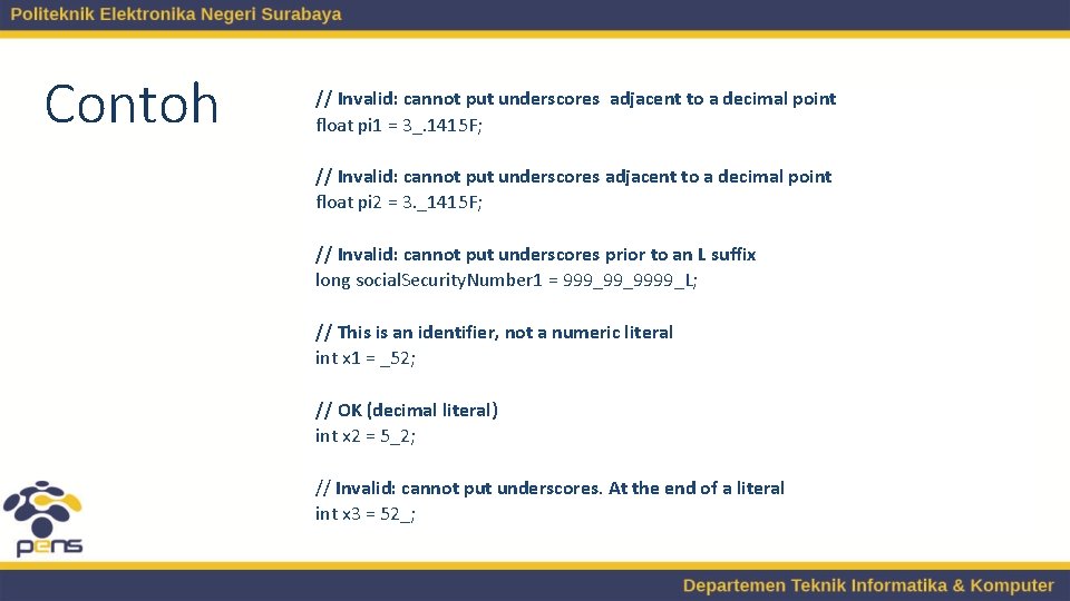 Contoh // Invalid: cannot put underscores adjacent to a decimal point float pi 1