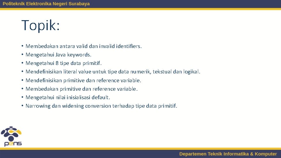 Topik: • • Membedakan antara valid dan invalid identifiers. Mengetahui Java keywords. Mengetahui 8 Topik: • • Membedakan antara valid dan invalid identifiers. Mengetahui Java keywords. Mengetahui 8