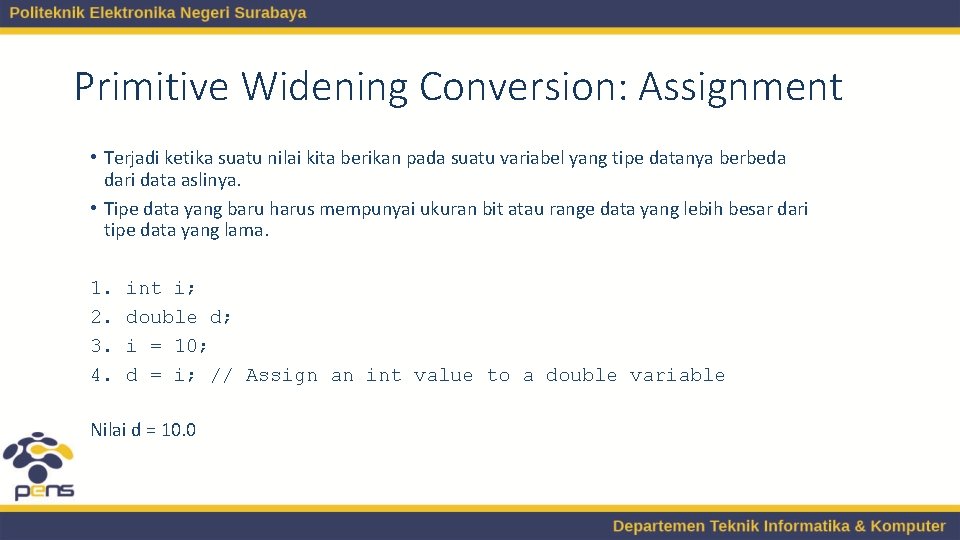 Primitive Widening Conversion: Assignment • Terjadi ketika suatu nilai kita berikan pada suatu variabel