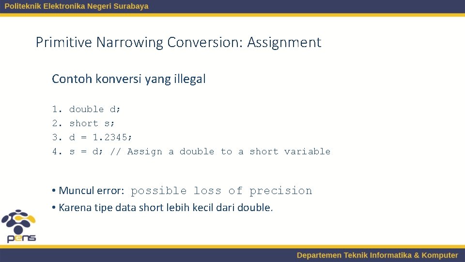 Primitive Narrowing Conversion: Assignment Contoh konversi yang illegal 1. 2. 3. 4. double d;