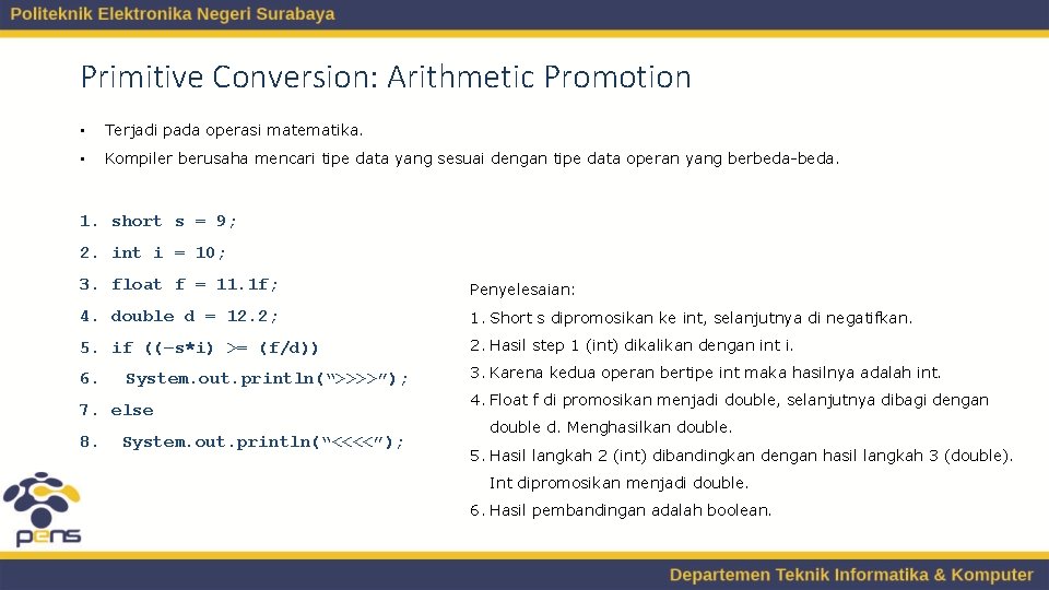 Primitive Conversion: Arithmetic Promotion • Terjadi pada operasi matematika. • Kompiler berusaha mencari tipe Primitive Conversion: Arithmetic Promotion • Terjadi pada operasi matematika. • Kompiler berusaha mencari tipe