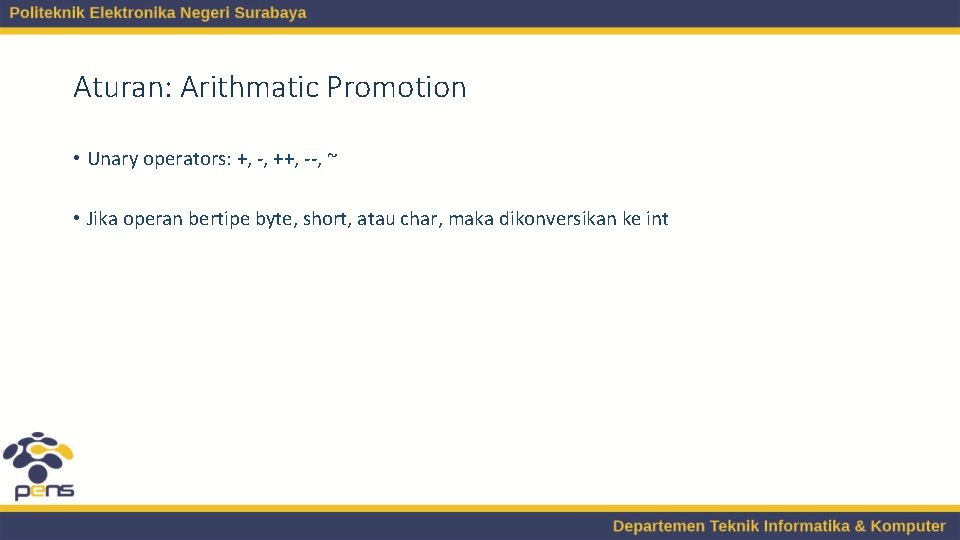 Aturan: Arithmatic Promotion • Unary operators: +, -, ++, --, ~ • Jika operan