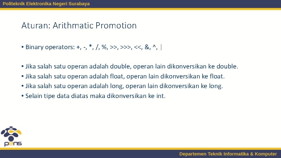 Aturan: Arithmatic Promotion • Binary operators: +, -, *, /, %, >>>, <<, &,