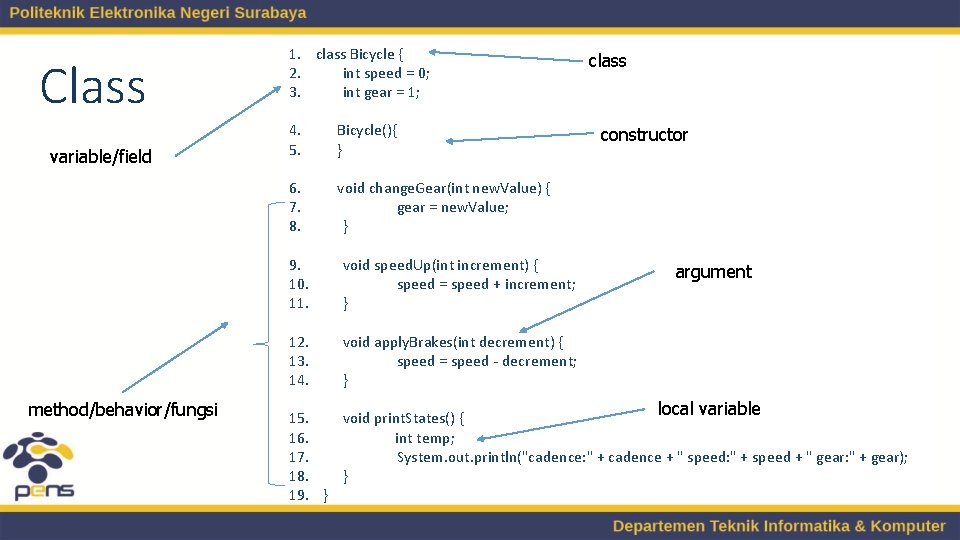 Class variable/field method/behavior/fungsi 1. class Bicycle { 2. int speed = 0; 3. int Class variable/field method/behavior/fungsi 1. class Bicycle { 2. int speed = 0; 3. int