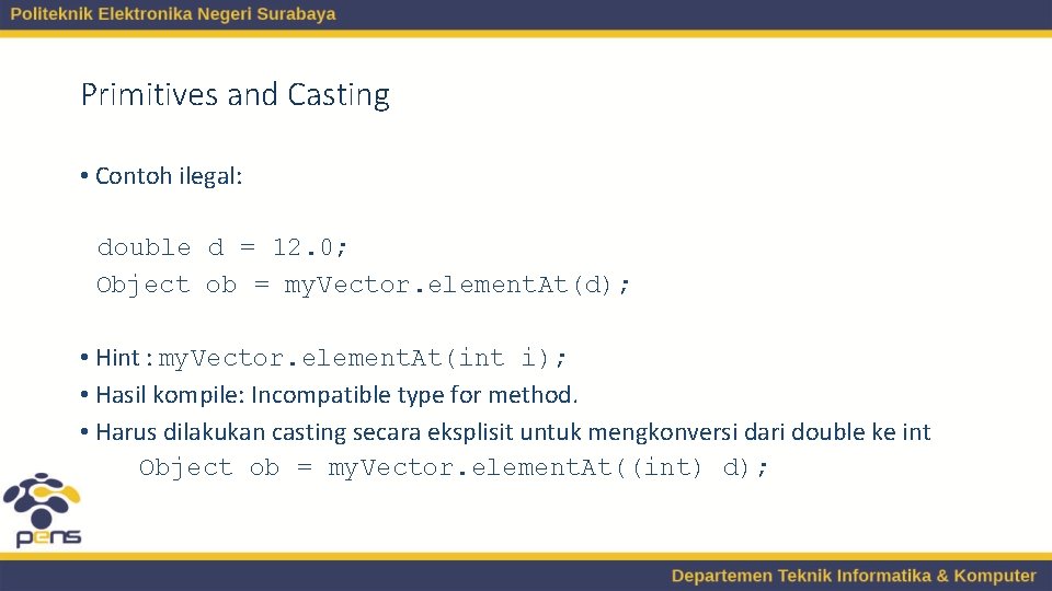 Primitives and Casting • Contoh ilegal: double d = 12. 0; Object ob = Primitives and Casting • Contoh ilegal: double d = 12. 0; Object ob =
